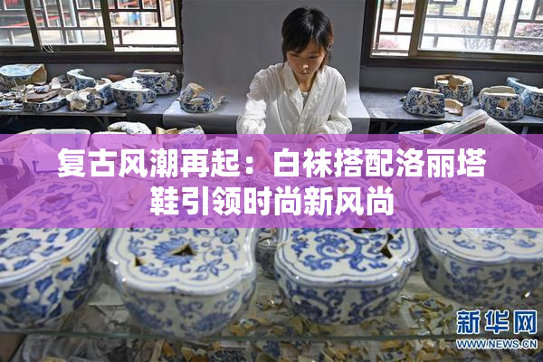 复古风潮再起：白袜搭配洛丽塔鞋引领时尚新风尚