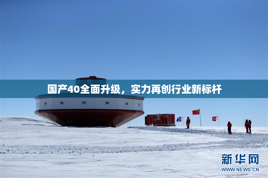 国产40全面升级，实力再创行业新标杆