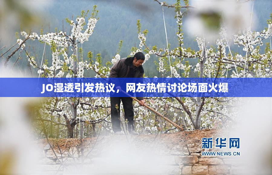 JO湿透引发热议，网友热情讨论场面火爆