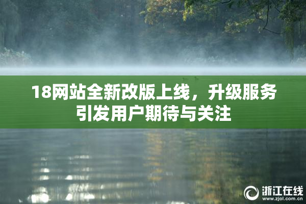 18网站全新改版上线，升级服务引发用户期待与关注