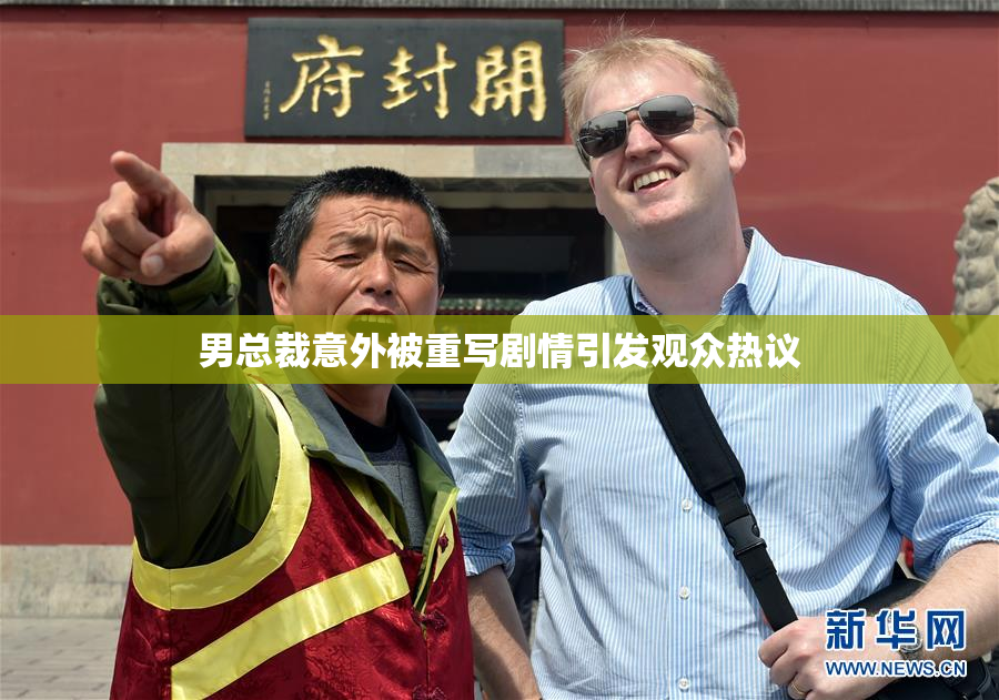 男总裁意外被重写剧情引发观众热议