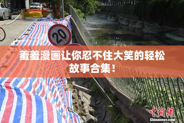 羞羞漫画让你忍不住大笑的轻松故事合集！