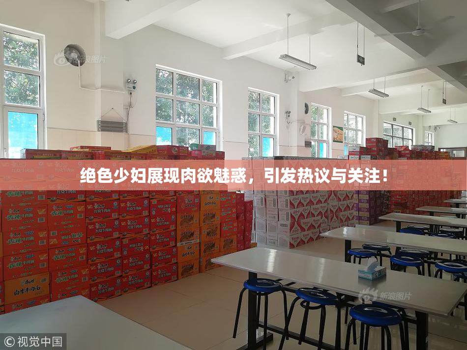 绝色少妇展现肉欲魅惑，引发热议与关注！