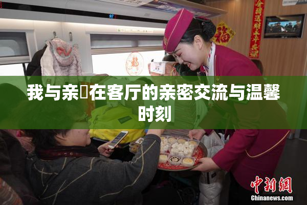 我与亲妺在客厅的亲密交流与温馨时刻