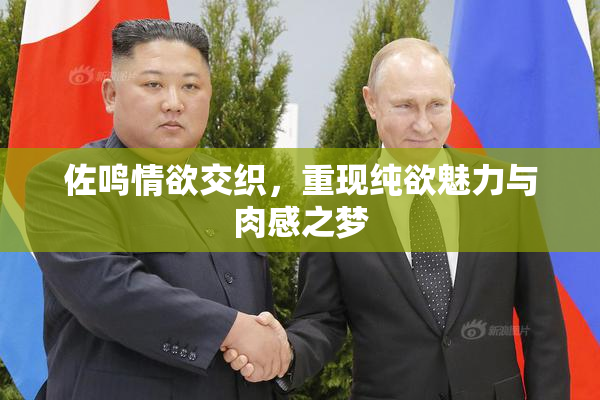 佐鸣情欲交织，重现纯欲魅力与肉感之梦