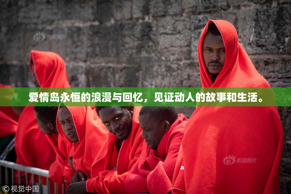 爱情岛永恒的浪漫与回忆，见证动人的故事和生活。
