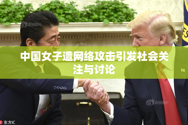 中国女子遭网络攻击引发社会关注与讨论
