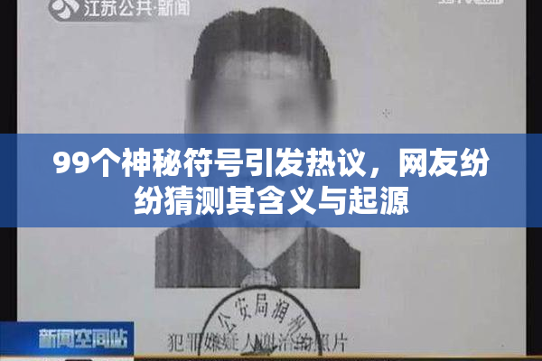 99个神秘符号引发热议，网友纷纷猜测其含义与起源