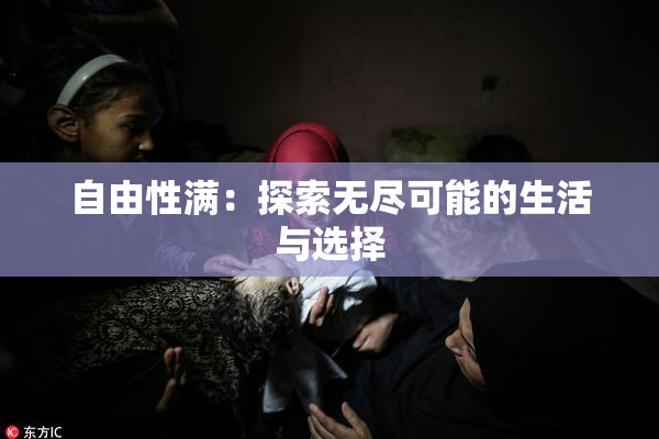 自由性满：探索无尽可能的生活与选择