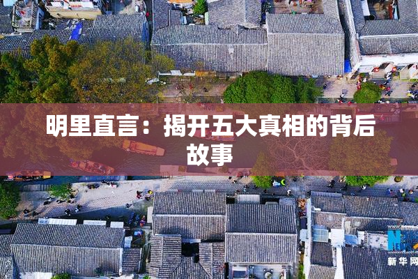 明里直言：揭开五大真相的背后故事