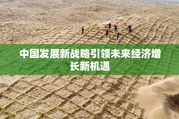 中国发展新战略引领未来经济增长新机遇