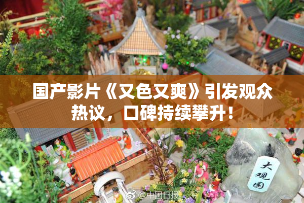 国产影片《又色又爽》引发观众热议，口碑持续攀升！