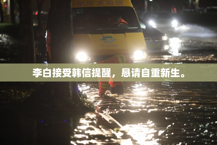 李白接受韩信提醒，恳请自重新生。