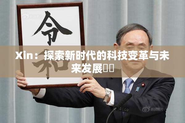 Xin：探索新时代的科技变革与未来发展趨勢
