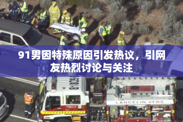 91男因特殊原因引发热议，引网友热烈讨论与关注