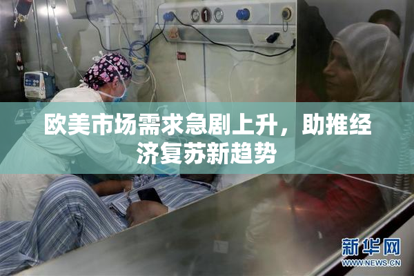 欧美市场需求急剧上升，助推经济复苏新趋势