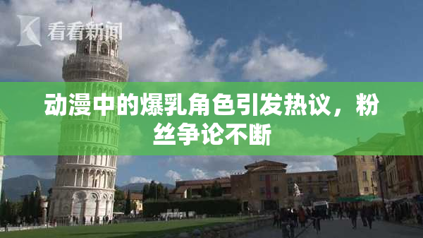 动漫中的爆乳角色引发热议，粉丝争论不断