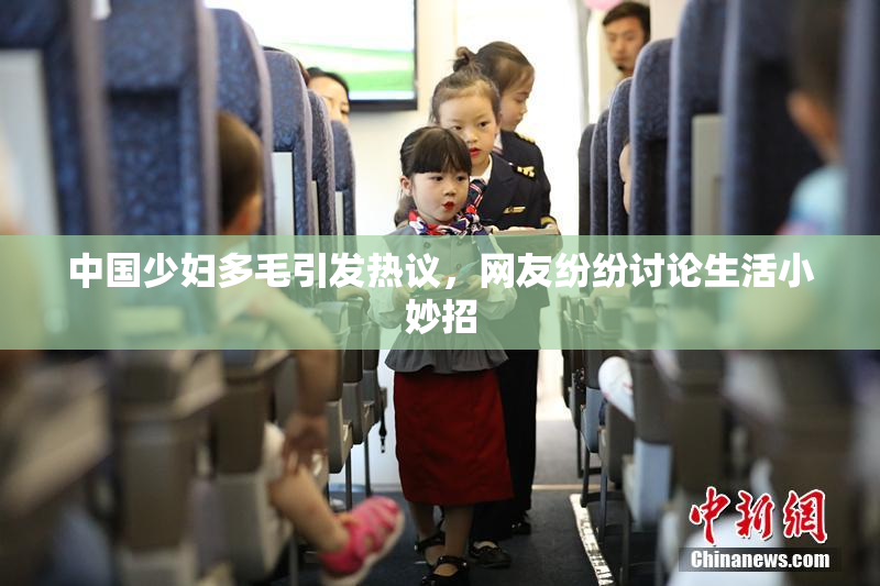 中国少妇多毛引发热议，网友纷纷讨论生活小妙招