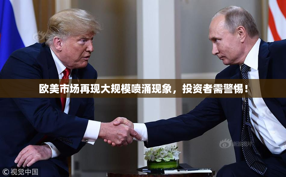欧美市场再现大规模喷涌现象，投资者需警惕！