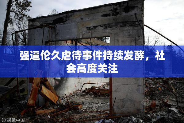 强逼伦久虐待事件持续发酵，社会高度关注