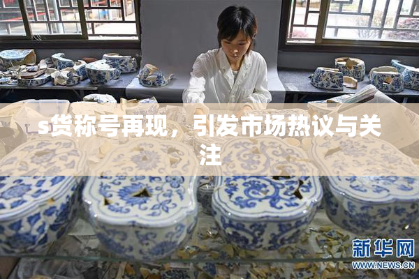s货称号再现，引发市场热议与关注