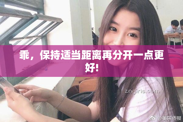 乖，保持适当距离再分开一点更好!