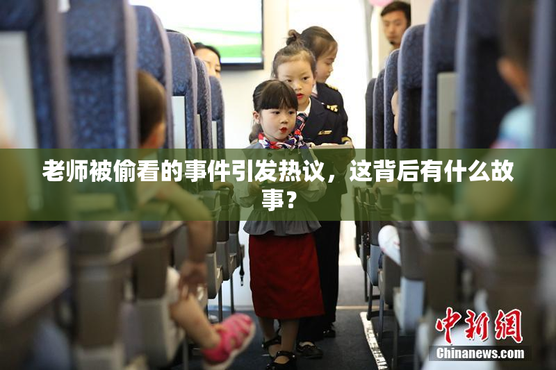老师被偷看的事件引发热议，这背后有什么故事？