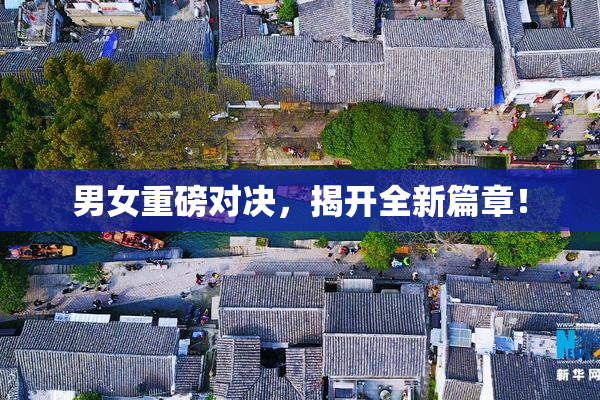 男女重磅对决，揭开全新篇章！