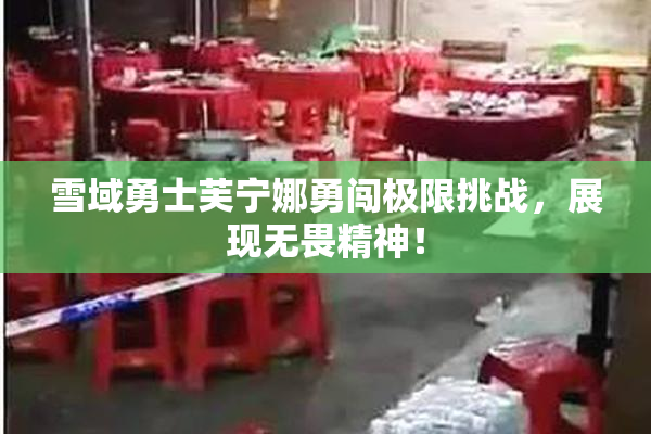 雪域勇士芙宁娜勇闯极限挑战，展现无畏精神！
