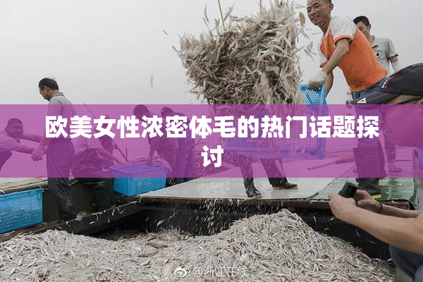 欧美女性浓密体毛的热门话题探讨