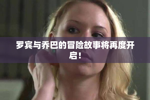 罗宾与乔巴的冒险故事将再度开启！