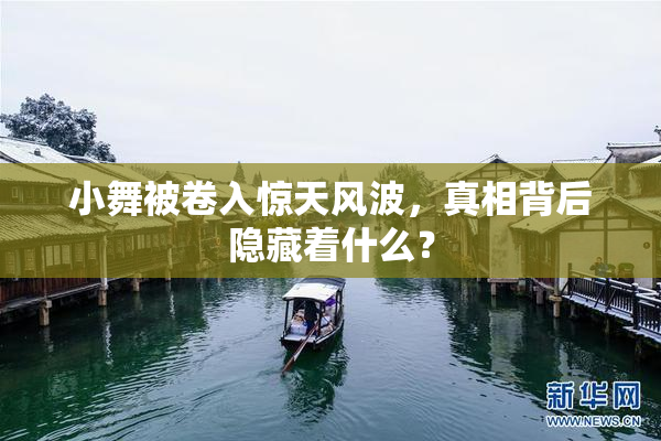 小舞被卷入惊天风波，真相背后隐藏着什么？