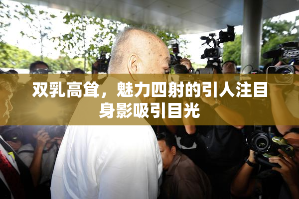 双乳高耸，魅力四射的引人注目身影吸引目光