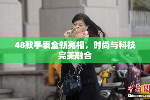48款手表全新亮相，时尚与科技完美融合