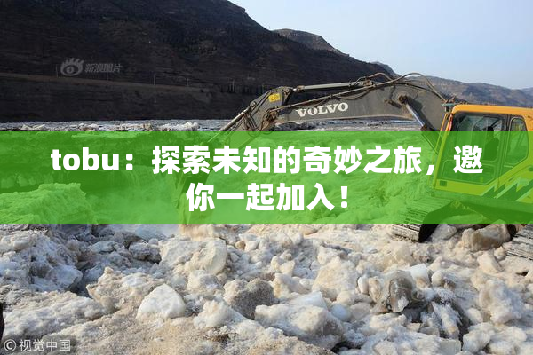 tobu：探索未知的奇妙之旅，邀你一起加入！