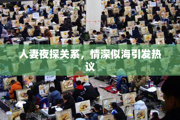 人妻夜探关系，情深似海引发热议