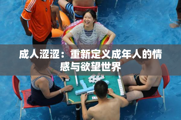 成人涩涩：重新定义成年人的情感与欲望世界