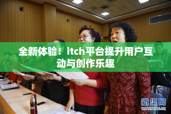 全新体验！itch平台提升用户互动与创作乐趣