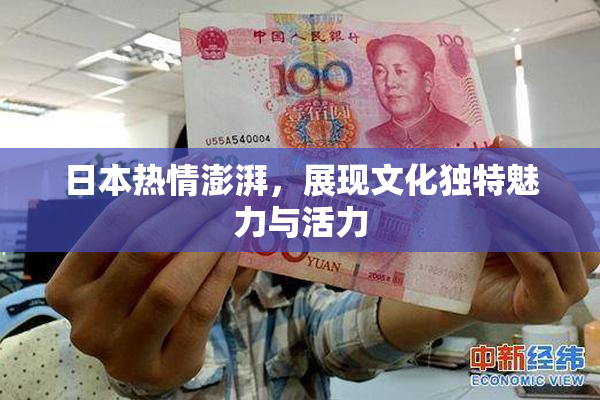 日本热情澎湃，展现文化独特魅力与活力