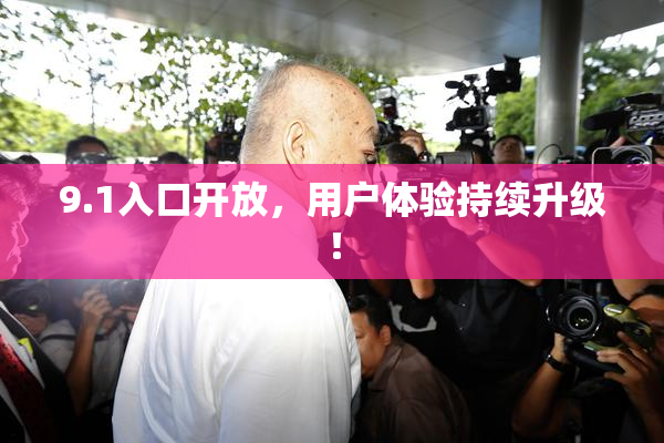 9.1入口开放，用户体验持续升级！