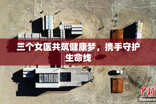 三个女医共筑健康梦，携手守护生命线