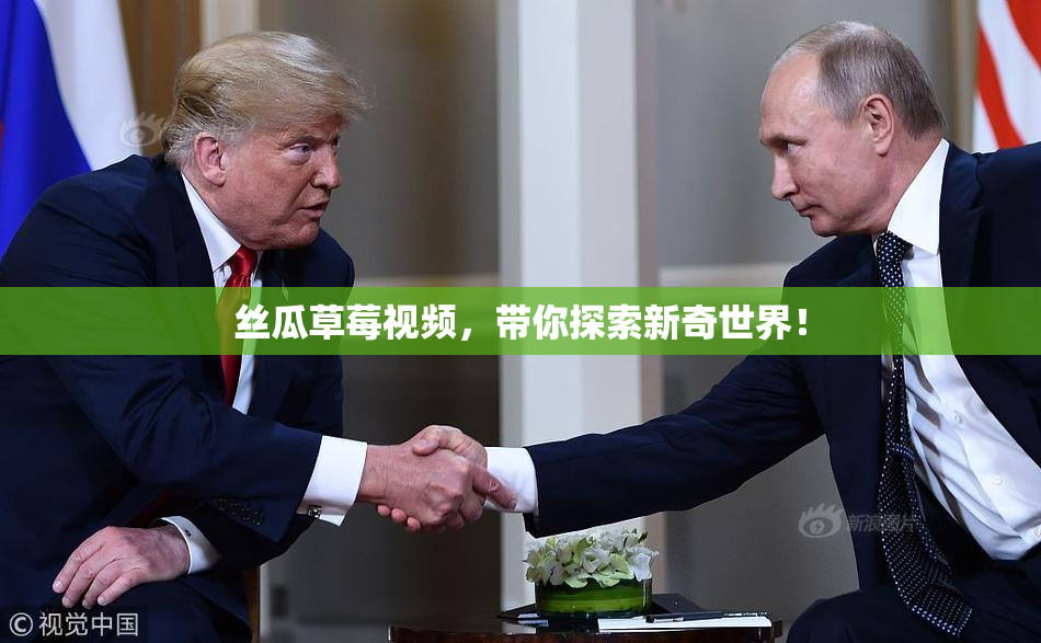 丝瓜草莓视频，带你探索新奇世界！