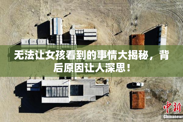 无法让女孩看到的事情大揭秘，背后原因让人深思！