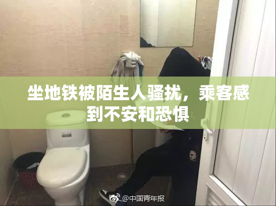 坐地铁被陌生人骚扰，乘客感到不安和恐惧