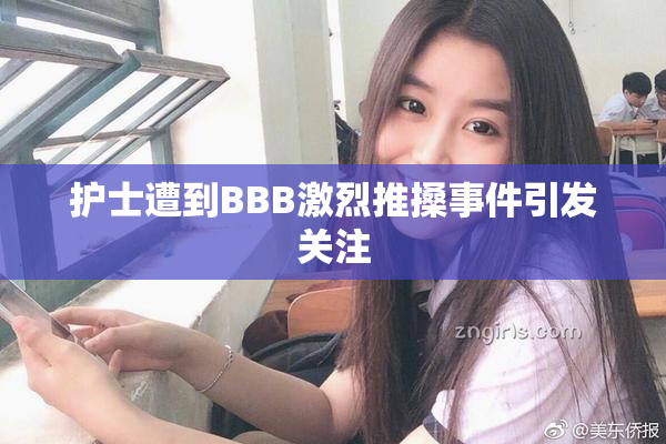 护士遭到BBB激烈推搡事件引发关注