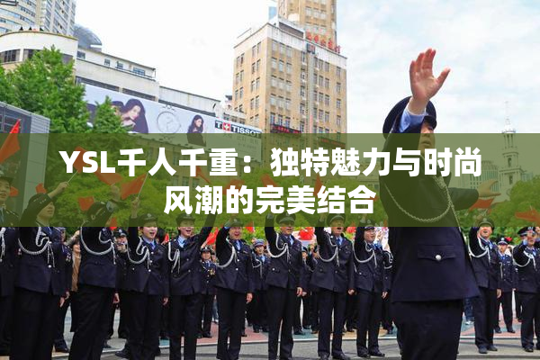 YSL千人千重：独特魅力与时尚风潮的完美结合