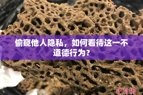 偷窥他人隐私，如何看待这一不道德行为？