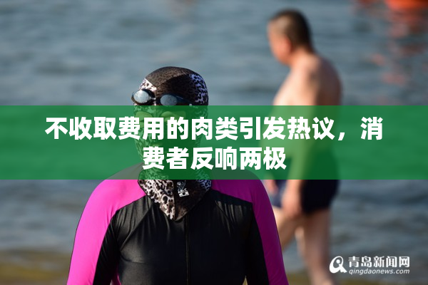 不收取费用的肉类引发热议，消费者反响两极