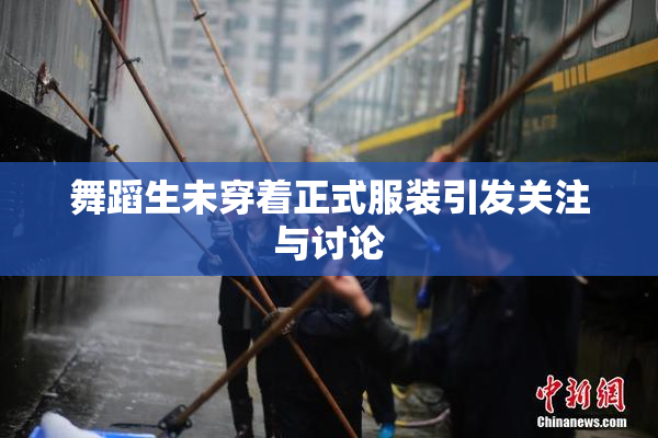 舞蹈生未穿着正式服装引发关注与讨论
