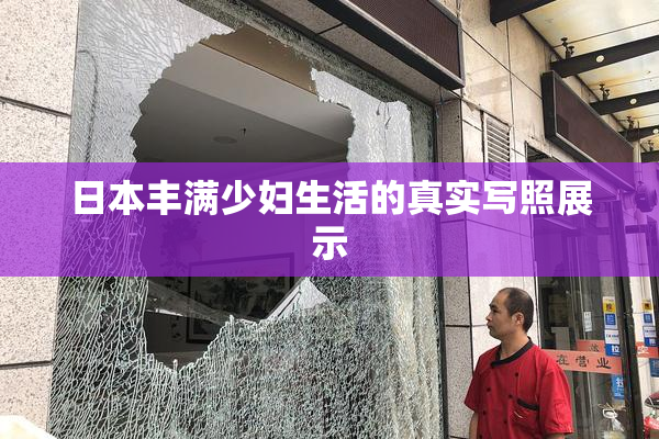日本丰满少妇生活的真实写照展示